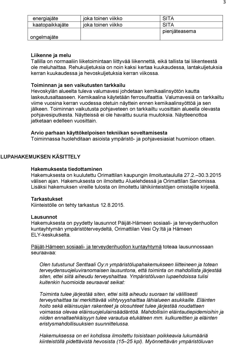 Toiminnan ja sen vaikutusten tarkkailu Hevoskylän alueelta tuleva valumavesi johdetaan kemikaalinsyötön kautta laskeutusaltaaseen. Kemikaalina käytetään ferrosulfaattia.