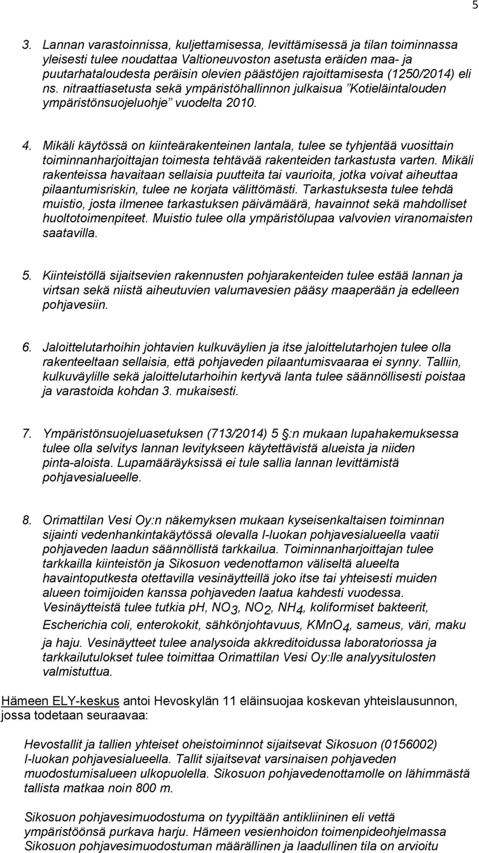 Mikäli käytössä on kiinteärakenteinen lantala, tulee se tyhjentää vuosittain toiminnanharjoittajan toimesta tehtävää rakenteiden tarkastusta varten.