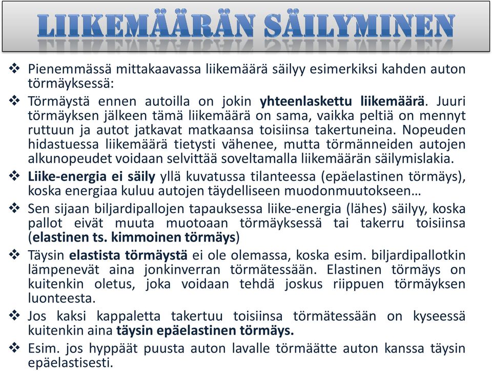 Nopeuden hidastuessa liikemäärä tietysti vähenee, mutta törmänneiden autojen alkunopeudet voidaan selvittää soveltamalla liikemäärän säilymislakia.