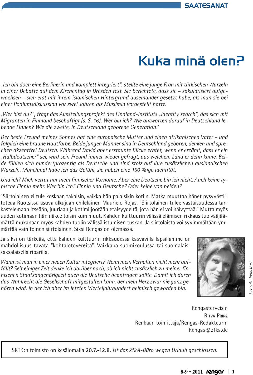 vorgestellt hatte. Wer bist du?, fragt das Ausstellungsprojekt des Finnland-Instituts Identity search, das sich mit Migranten in Finnland beschäftigt (s. S. 16). Wer bin ich?