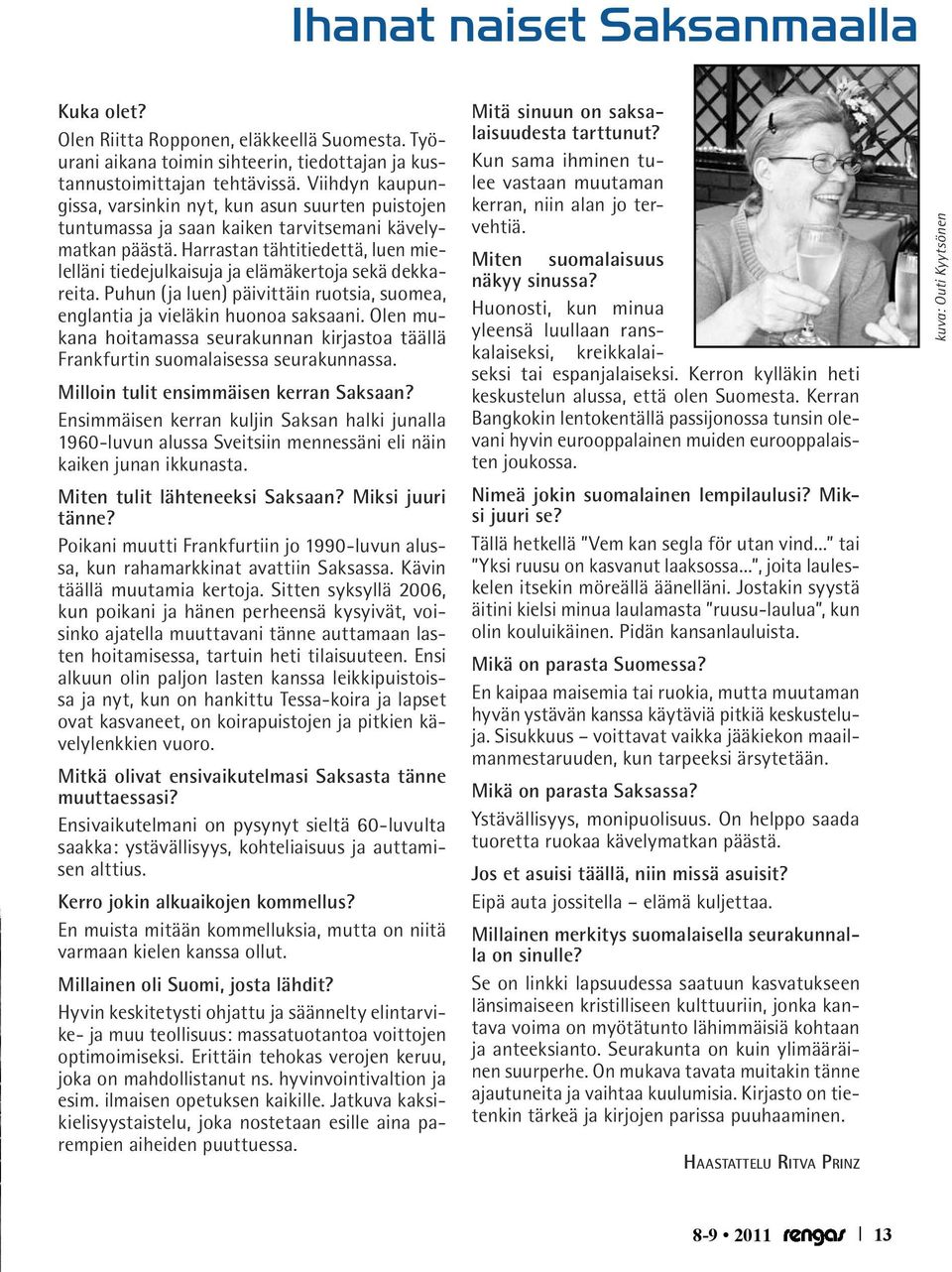 Harrastan tähtitiedettä, luen mielelläni tiedejulkaisuja ja elämäkertoja sekä dekkareita. Puhun (ja luen) päivittäin ruotsia, suomea, englantia ja vieläkin huonoa saksaani.