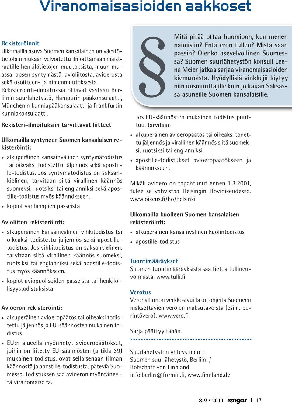 Rekisteröinti-ilmoituksia ottavat vastaan Berliinin suurlähetystö, Hampurin pääkonsulaatti, Münchenin kunniapääkonsulaatti ja Frankfurtin kunniakonsulaatti.