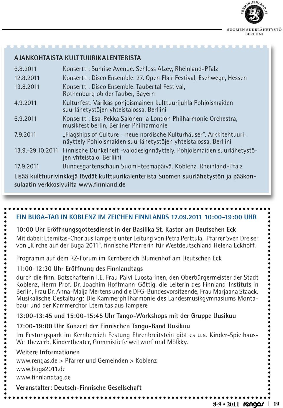 9.2011 Flagships of Culture - neue nordische Kulturhäuser. Arkkitehtuurinäyttely Pohjoismaiden suurlähetystöjen yhteistalossa, Berliini 13.9.-29.10.2011 Finnische Dunkelheit -valodesignnäyttely.