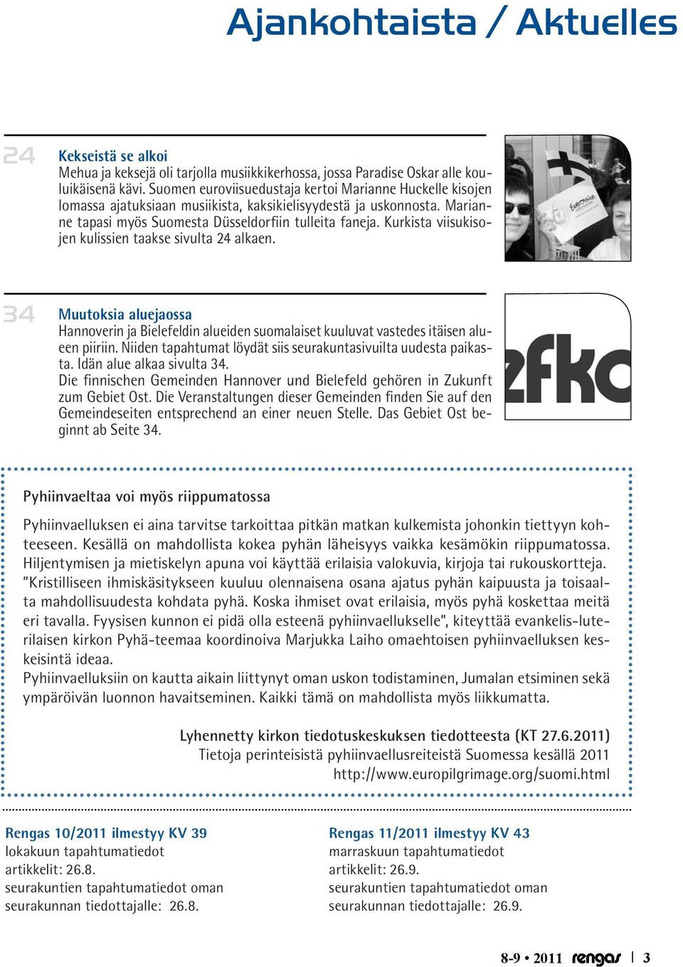 Kurkista viisukisojen kulissien taakse sivulta 24 alkaen. 34 Muutoksia aluejaossa Hannoverin ja Bielefeldin alueiden suomalaiset kuuluvat vastedes itäisen alueen piiriin.