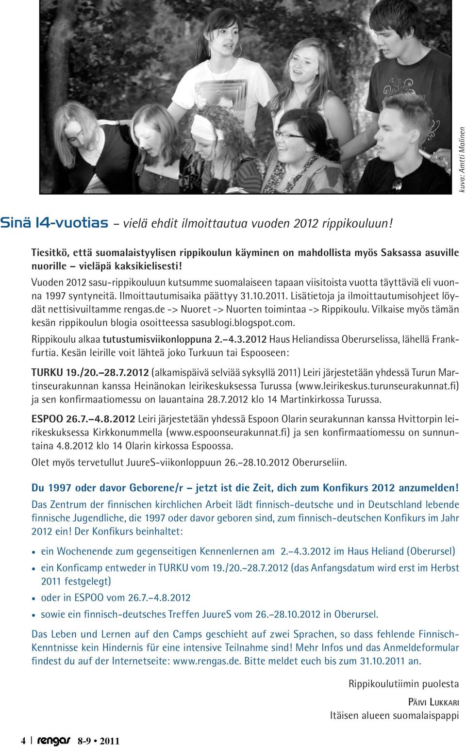 Vuoden 2012 sasu-rippikouluun kutsumme suomalaiseen tapaan viisitoista vuotta täyttäviä eli vuonna 1997 syntyneitä. Ilmoittautumisaika päättyy 31.10.2011.
