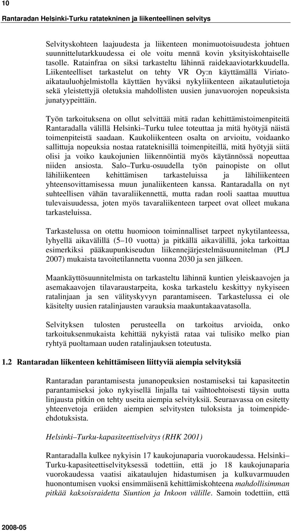 Liikenteelliset tarkastelut on tehty VR Oy:n käyttämällä Viriatoaikatauluohjelmistolla käyttäen hyväksi nykyliikenteen aikataulutietoja sekä yleistettyjä oletuksia mahdollisten uusien junavuorojen