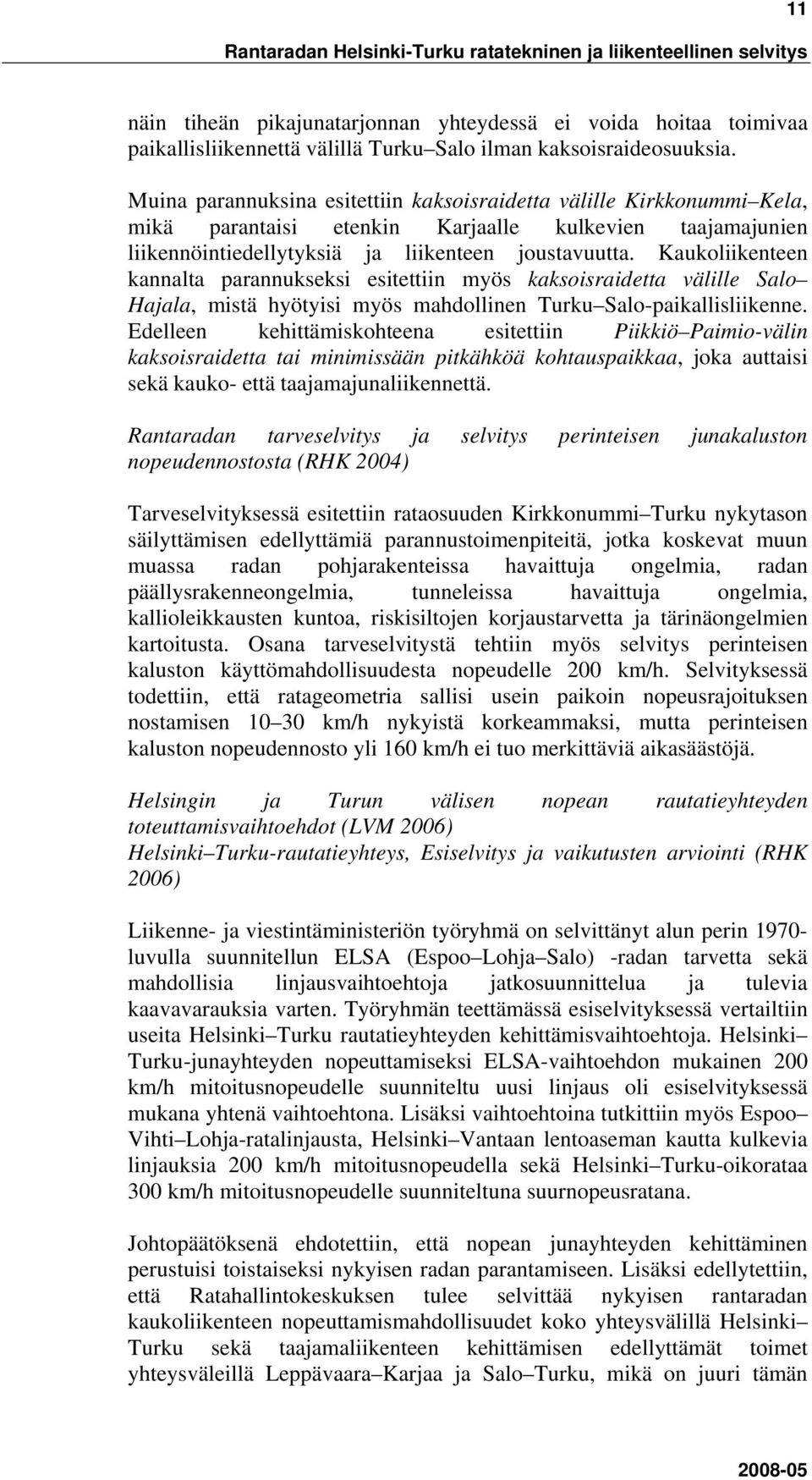 Muina parannuksina esitettiin kaksoisraidetta välille Kirkkonummi Kela, mikä parantaisi etenkin Karjaalle kulkevien taajamajunien liikennöintiedellytyksiä ja liikenteen joustavuutta.