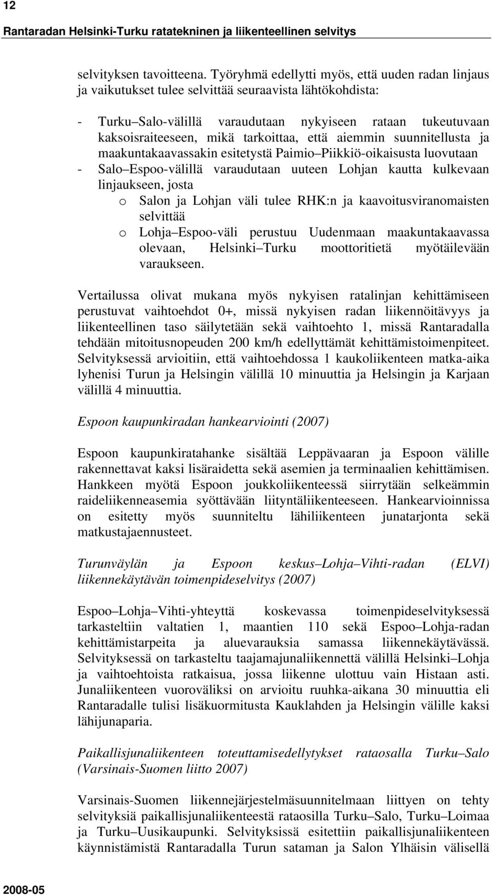 tarkoittaa, että aiemmin suunnitellusta ja maakuntakaavassakin esitetystä Paimio Piikkiö-oikaisusta luovutaan - Salo Espoo-välillä varaudutaan uuteen Lohjan kautta kulkevaan linjaukseen, josta o