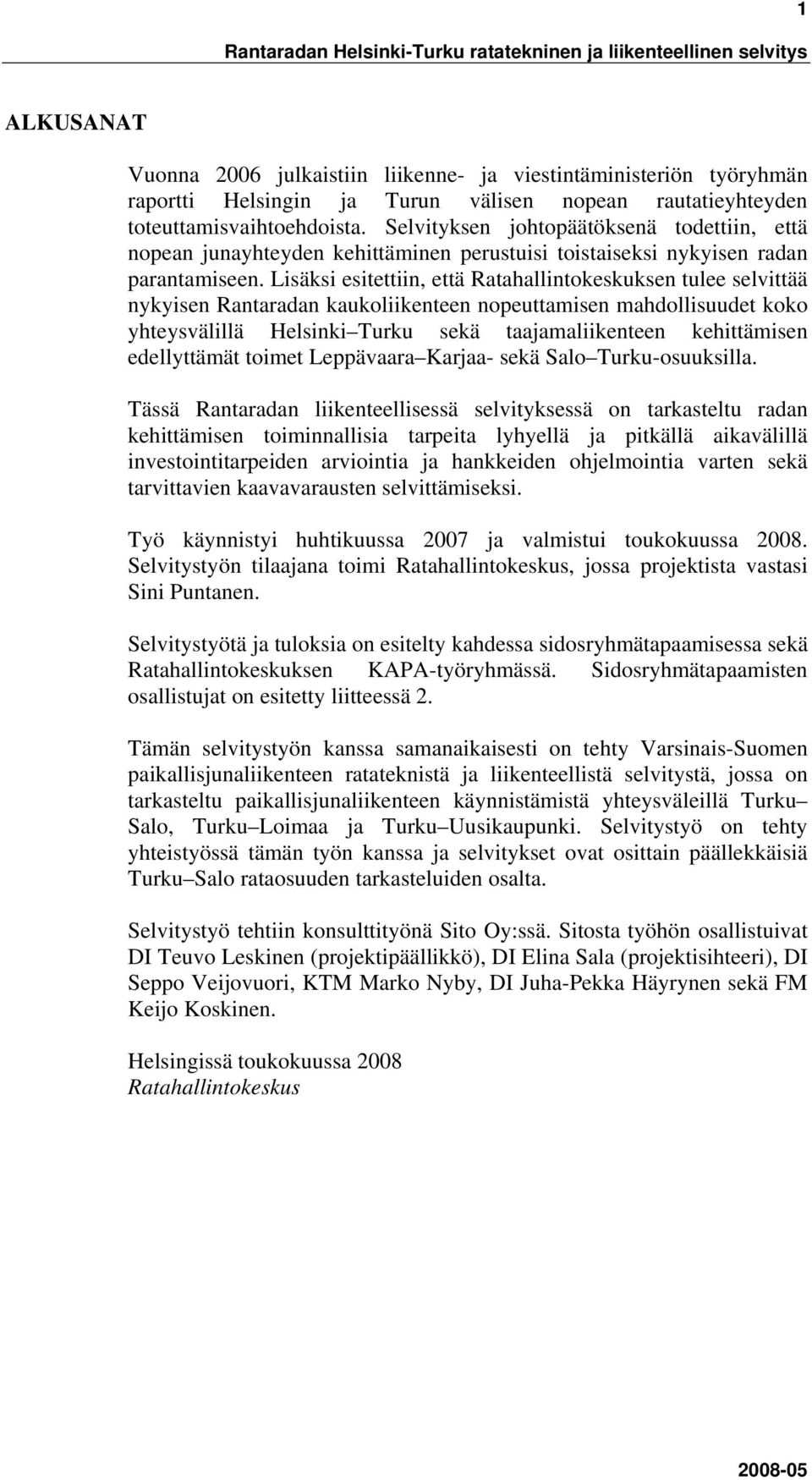 Lisäksi esitettiin, että Ratahallintokeskuksen tulee selvittää nykyisen Rantaradan kaukoliikenteen nopeuttamisen mahdollisuudet koko yhteysvälillä Helsinki Turku sekä taajamaliikenteen kehittämisen