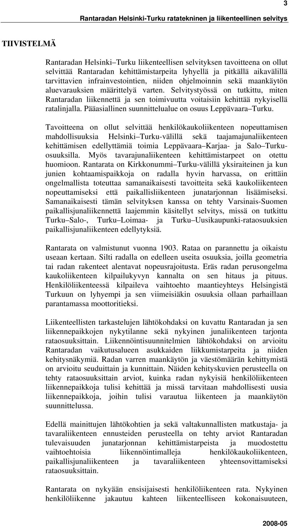 Selvitystyössä on tutkittu, miten Rantaradan liikennettä ja sen toimivuutta voitaisiin kehittää nykyisellä ratalinjalla. Pääasiallinen suunnittelualue on osuus Leppävaara Turku.