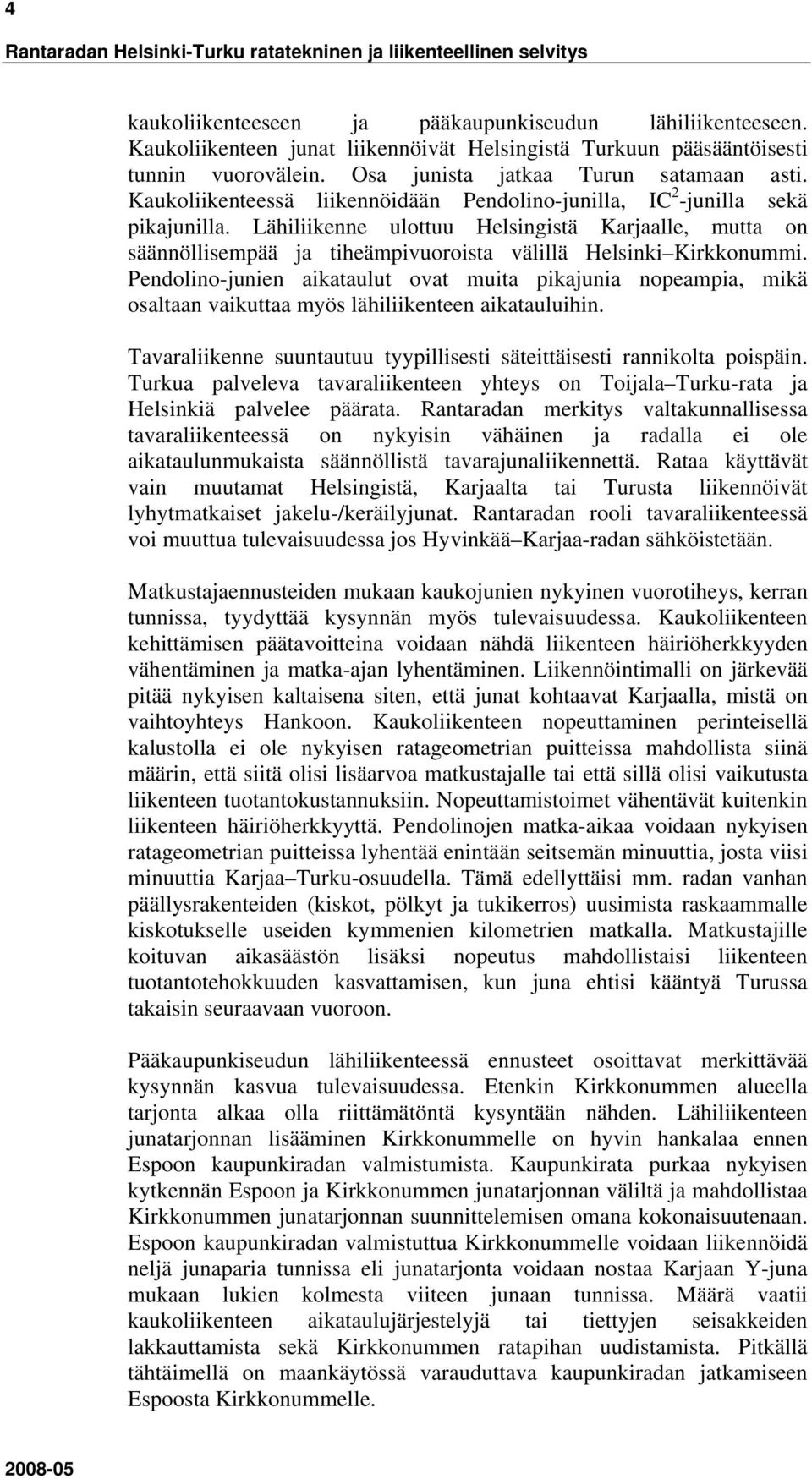 Kaukoliikenteessä liikennöidään Pendolino-junilla, IC 2 -junilla sekä pikajunilla.