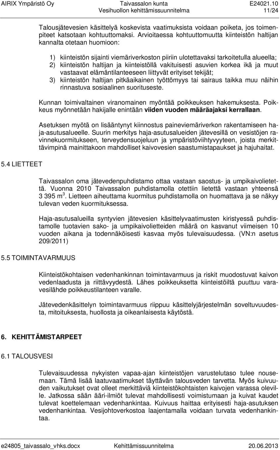 kiinteistöllä vakituisesti asuvien korkea ikä ja muut vastaavat elämäntilanteeseen liittyvät erityiset tekijät; 3) kiinteistön haltijan pitkäaikainen työttömyys tai sairaus taikka muu näihin