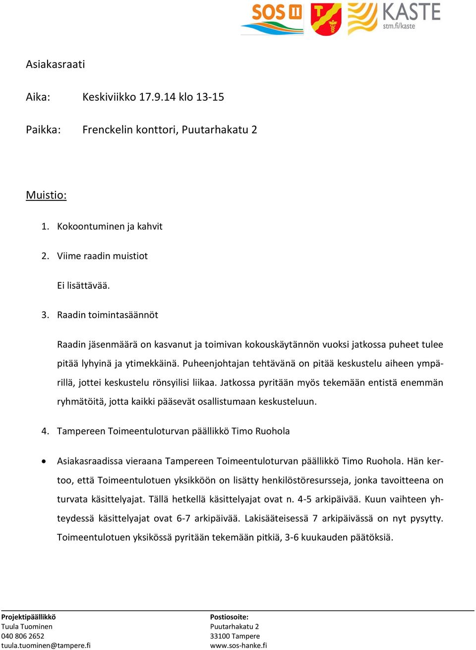 Puheenjohtajan tehtävänä on pitää keskustelu aiheen ympärillä, jottei keskustelu rönsyilisi liikaa.