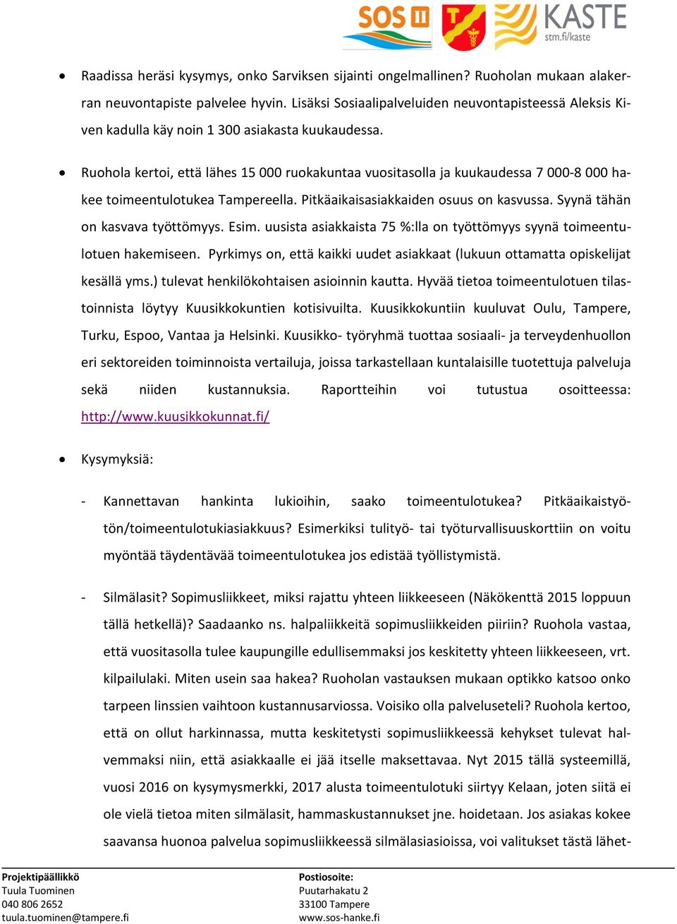 Ruohola kertoi, että lähes 15 000 ruokakuntaa vuositasolla ja kuukaudessa 7 000-8 000 hakee toimeentulotukea Tampereella. Pitkäaikaisasiakkaiden osuus on kasvussa. Syynä tähän on kasvava työttömyys.