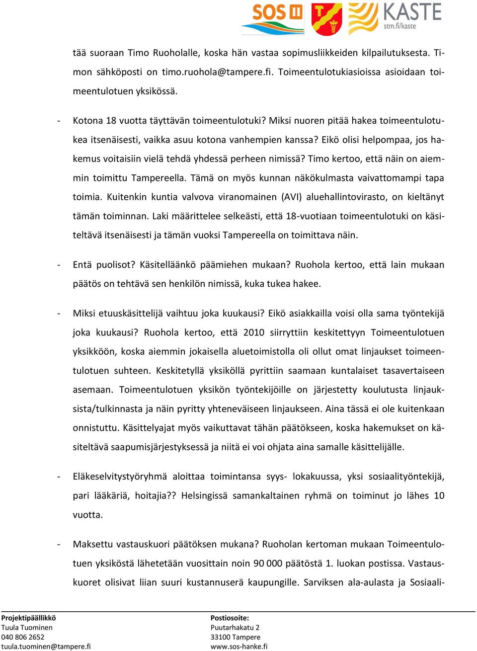 Eikö olisi helpompaa, jos hakemus voitaisiin vielä tehdä yhdessä perheen nimissä? Timo kertoo, että näin on aiemmin toimittu Tampereella. Tämä on myös kunnan näkökulmasta vaivattomampi tapa toimia.
