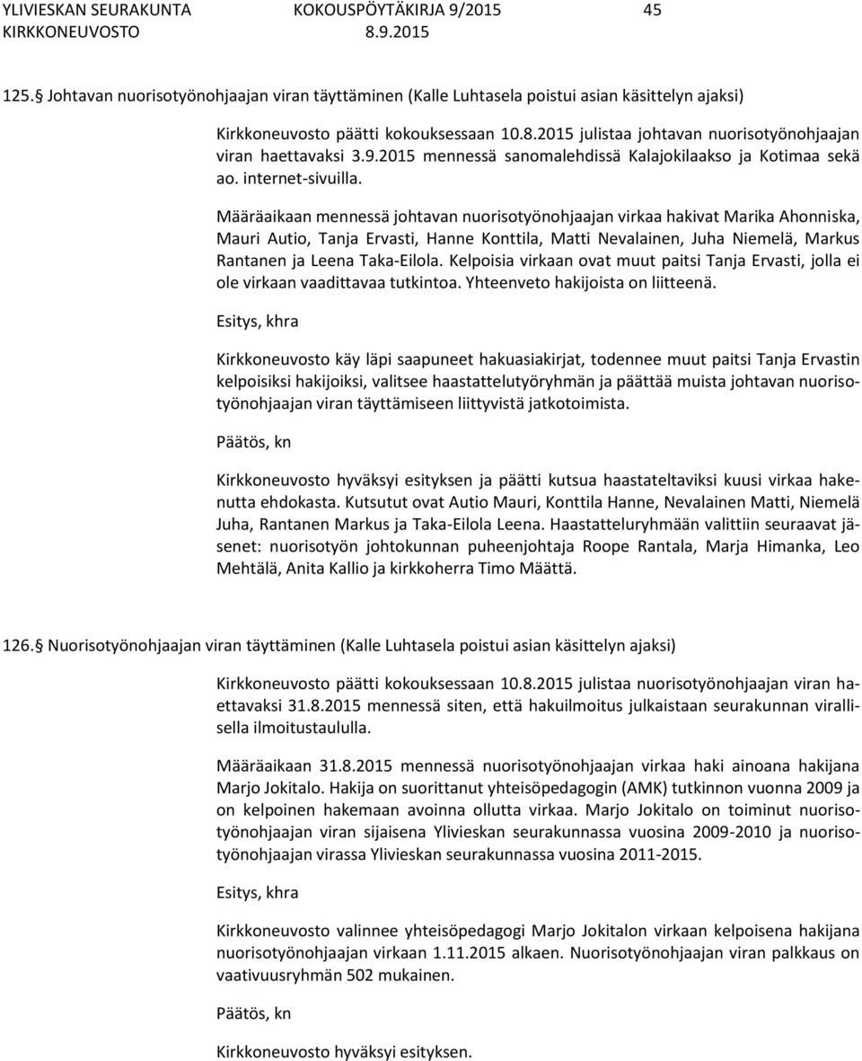 Määräaikaan mennessä johtavan nuorisotyönohjaajan virkaa hakivat Marika Ahonniska, Mauri Autio, Tanja Ervasti, Hanne Konttila, Matti Nevalainen, Juha Niemelä, Markus Rantanen ja Leena Taka-Eilola.