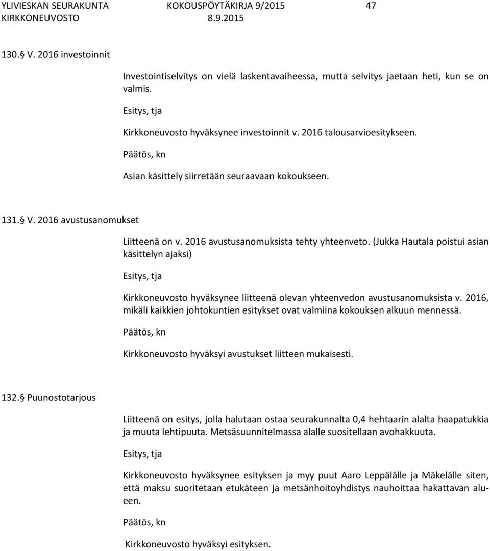 2016 avustusanomuksista tehty yhteenveto. (Jukka Hautala poistui asian käsittelyn ajaksi) Esitys, tja Kirkkoneuvosto hyväksynee liitteenä olevan yhteenvedon avustusanomuksista v.