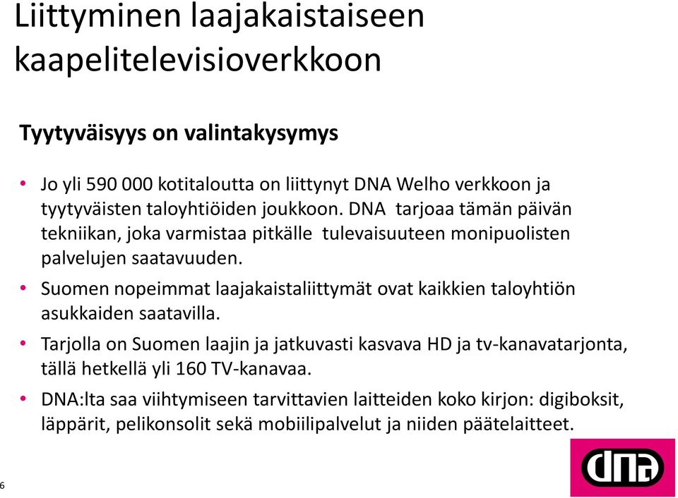 Suomen nopeimmat laajakaistaliittymät ovat kaikkien taloyhtiön asukkaiden saatavilla.