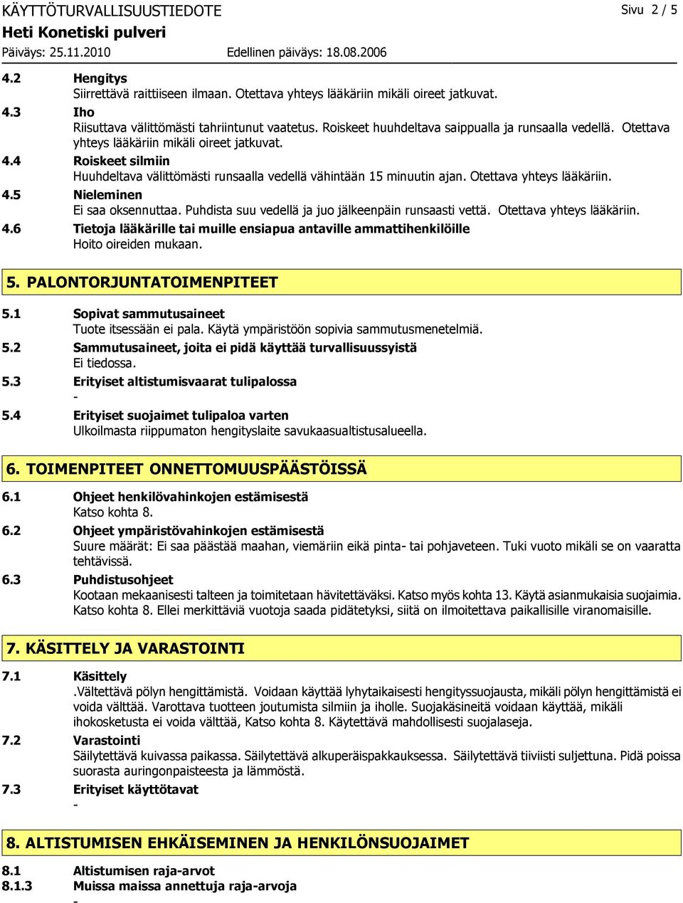 Otettava yhteys lääkäriin. 4.5 Nieleminen Ei saa oksennuttaa. Puhdista suu vedellä ja juo jälkeenpäin runsaasti vettä. Otettava yhteys lääkäriin. 4.6 Tietoja lääkärille tai muille ensiapua antaville ammattihenkilöille Hoito oireiden mukaan.