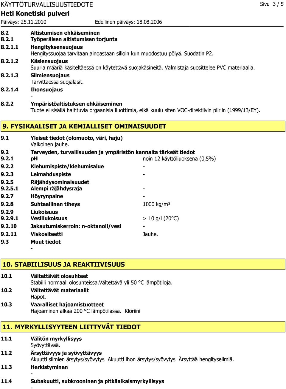 2.2 Ympäristöaltistuksen ehkäiseminen Tuote ei sisällä haihtuvia orgaanisia liuottimia, eikä kuulu siten VOCdirektiivin piiriin (1999/13/EY). 9. FYSIKAALISET JA KEMIALLISET OMINAISUUDET 9.