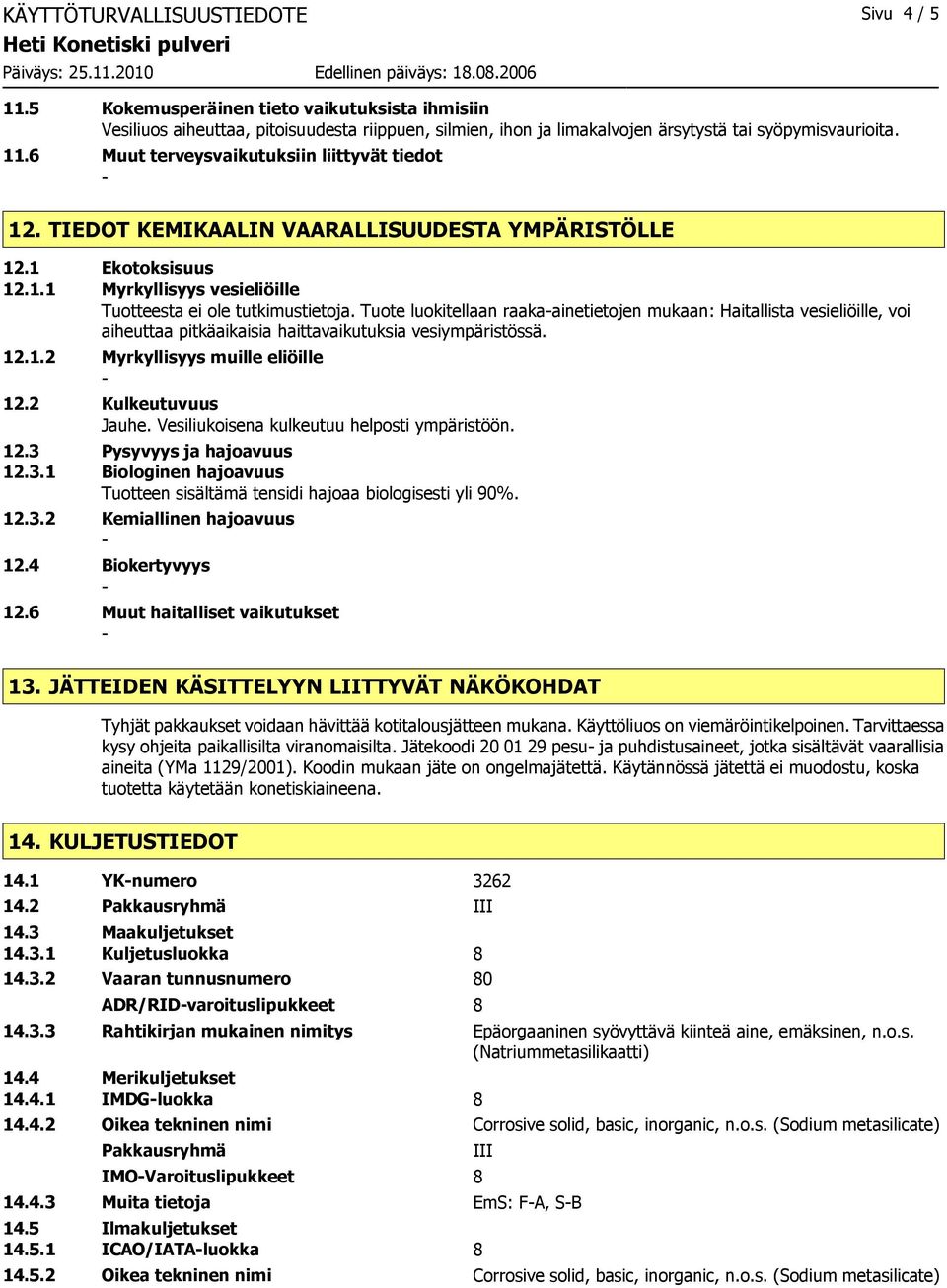 Tuote luokitellaan raakaainetietojen mukaan: Haitallista vesieliöille, voi aiheuttaa pitkäaikaisia haittavaikutuksia vesiympäristössä. 12.1.2 Myrkyllisyys muille eliöille 12.2 Kulkeutuvuus Jauhe.