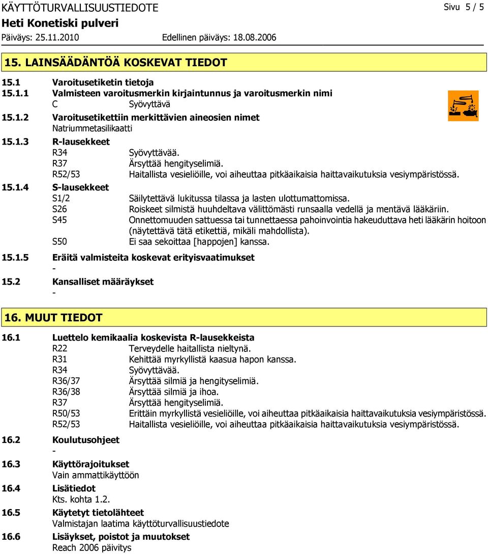 S26 Roiskeet silmistä huuhdeltava välittömästi runsaalla vedellä ja mentävä lääkäriin.