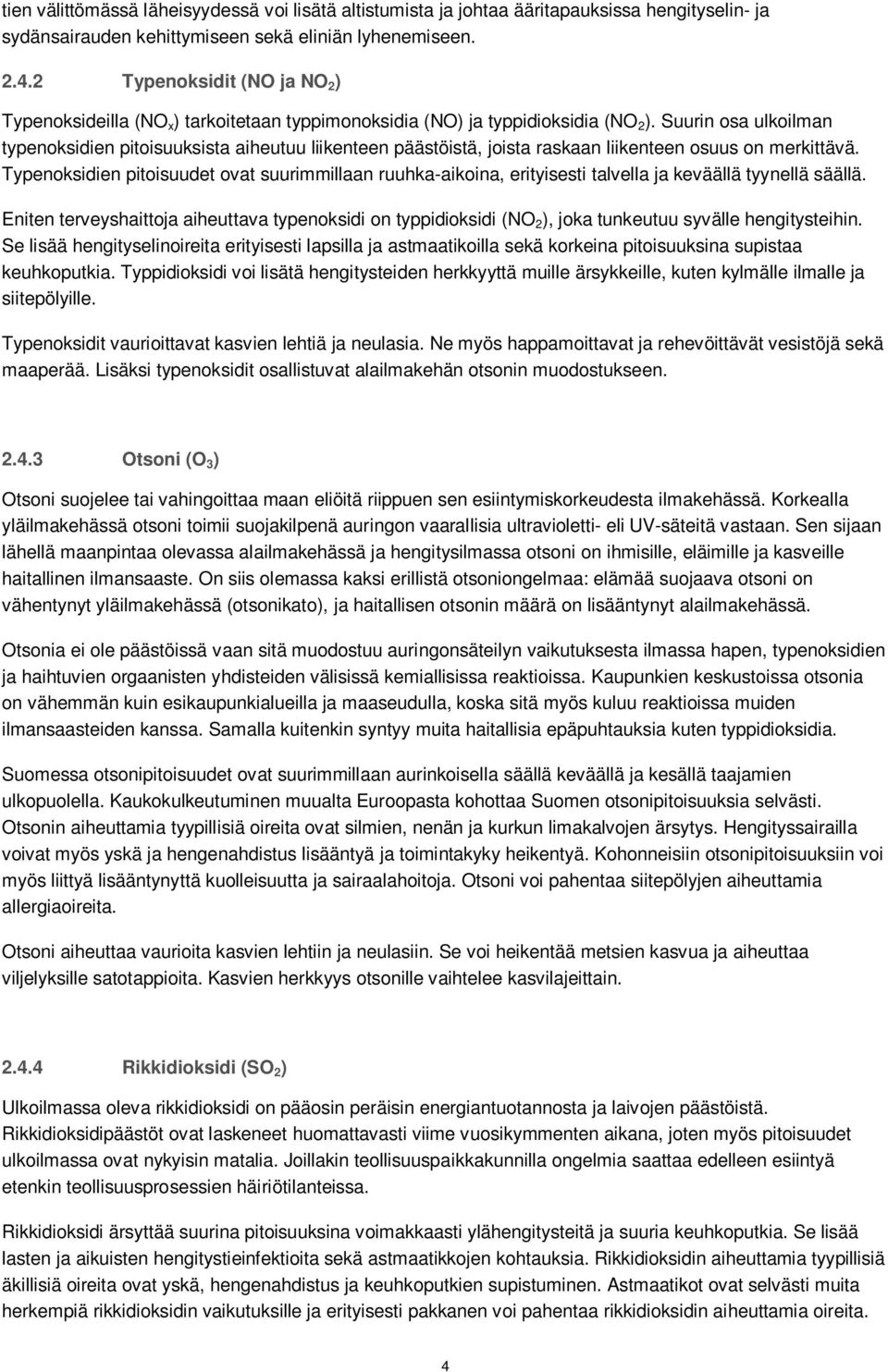 Suurin osa ulkoilman typenoksidien pitoisuuksista aiheutuu liikenteen päästöistä, joista raskaan liikenteen osuus on merkittävä.