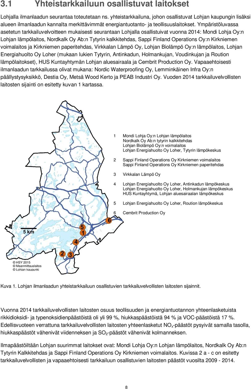 Ympäristöluvassa asetetun tarkkailuvelvoitteen mukaisesti seurantaan Lohjalla osallistuivat vuonna 2014: Mondi Lohja Oy:n Lohjan lämpölaitos, Nordkalk Oy Ab:n Tytyrin kalkkitehdas, Sappi Finland