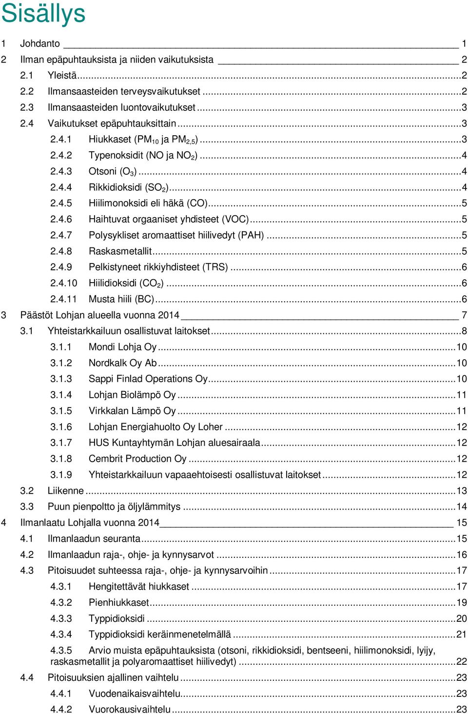 .. 5 2.4.6 Haihtuvat orgaaniset yhdisteet (VOC)... 5 2.4.7 Polysykliset aromaattiset hiilivedyt (PAH)... 5 2.4.8 Raskasmetallit... 5 2.4.9 Pelkistyneet rikkiyhdisteet (TRS)... 6 2.4.10 Hiilidioksidi (CO 2 ).