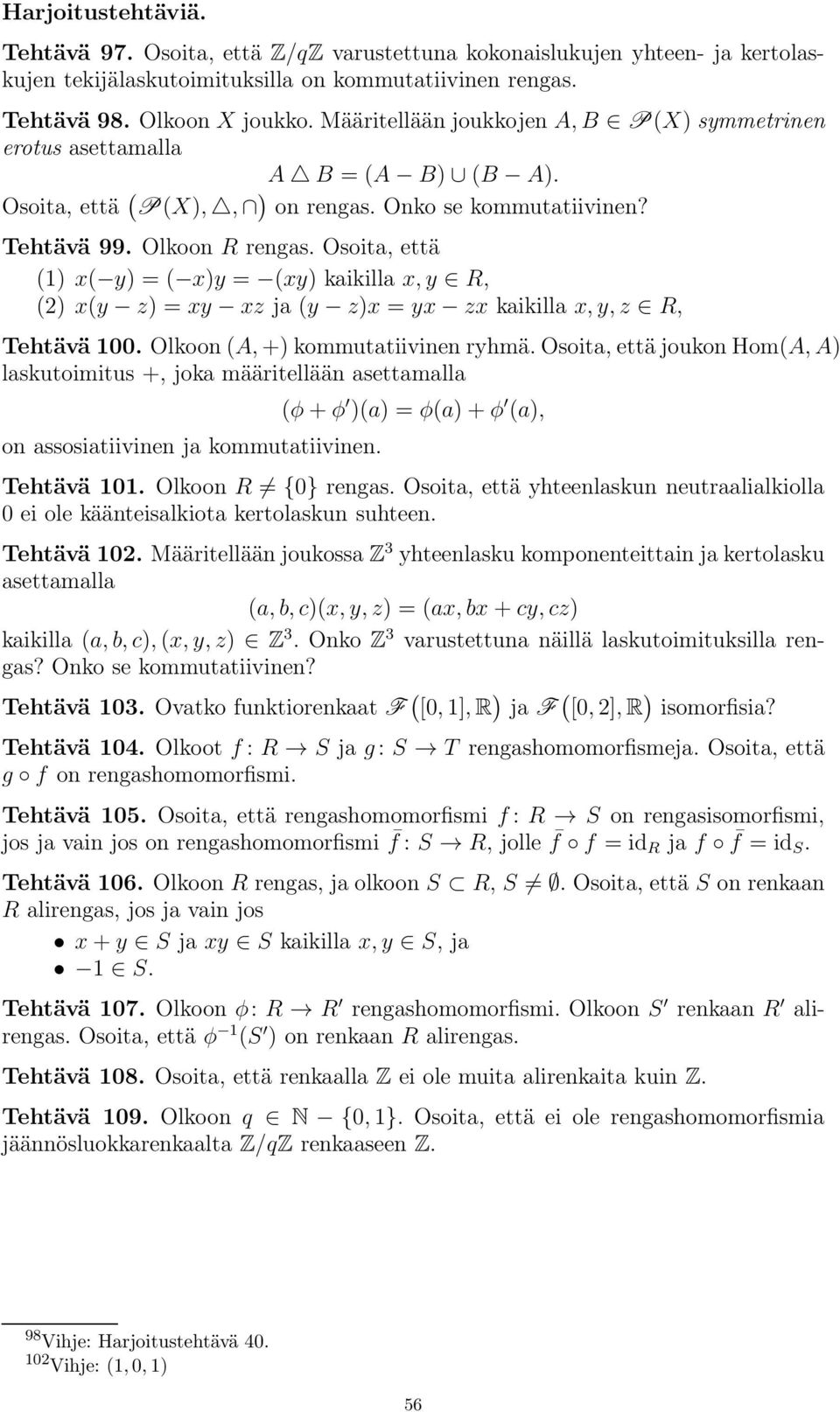 Osoita, että (1) x( y) =( x)y = (xy) kaikilla x, y R, (2) x(y z) =xy xz ja (y z)x = yx zx kaikilla x, y, z R, Tehtävä 100. Olkoon (A, +) kommutatiivinen ryhmä.