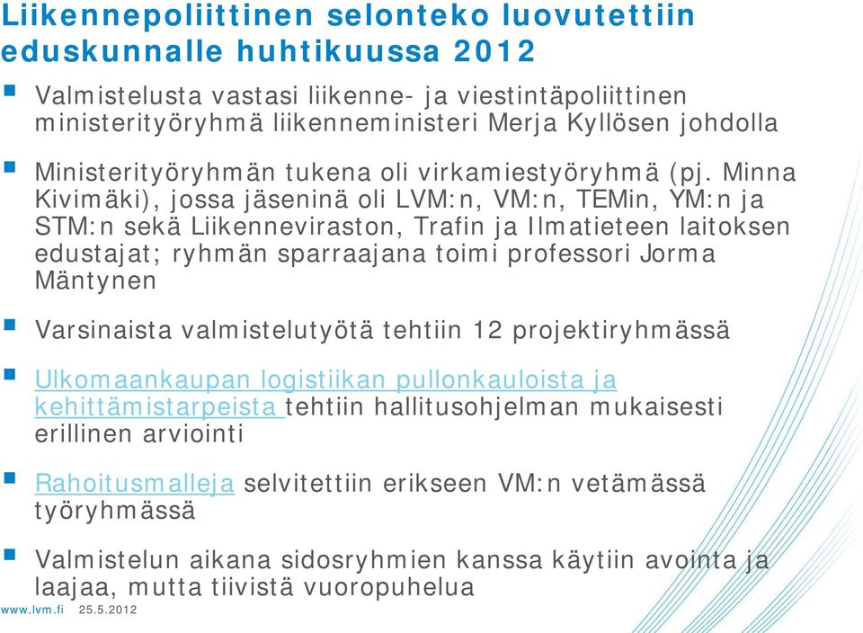 Minna Kivimäki), jossa jäseninä oli LVM:n, VM:n, TEMin, YM:n ja STM:n sekä Liikenneviraston, Trafin ja Ilmatieteen laitoksen edustajat; ryhmän sparraajana toimi professori Jorma Mäntynen