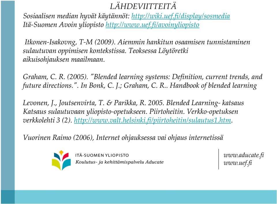 ʺBlended learning systems: Definition, current trends, and future directions.ʺ. In Bonk, C. J.; Graham, C. R.. Handbook of blended learning Levonen, J., Joutsenvirta, T. & Parikka, R. 2005.