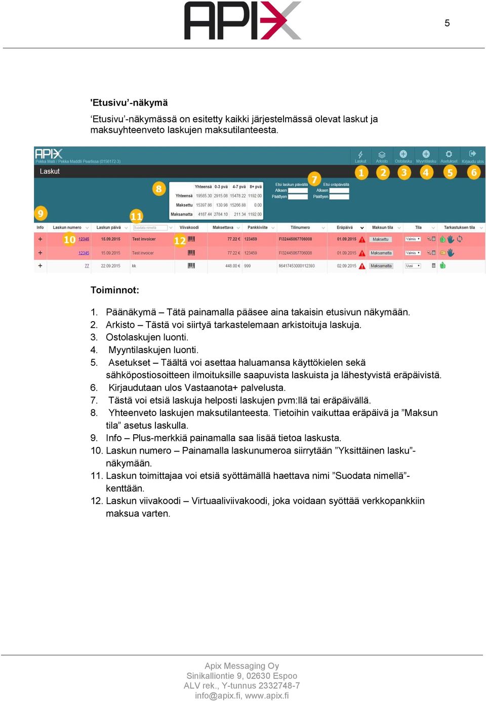 Asetukset Täältä voi asettaa haluamansa käyttökielen sekä sähköpostiosoitteen ilmoituksille saapuvista laskuista ja lähestyvistä eräpäivistä. 6. Kirjaudutaan ulos Vastaanota+ palvelusta. 7.