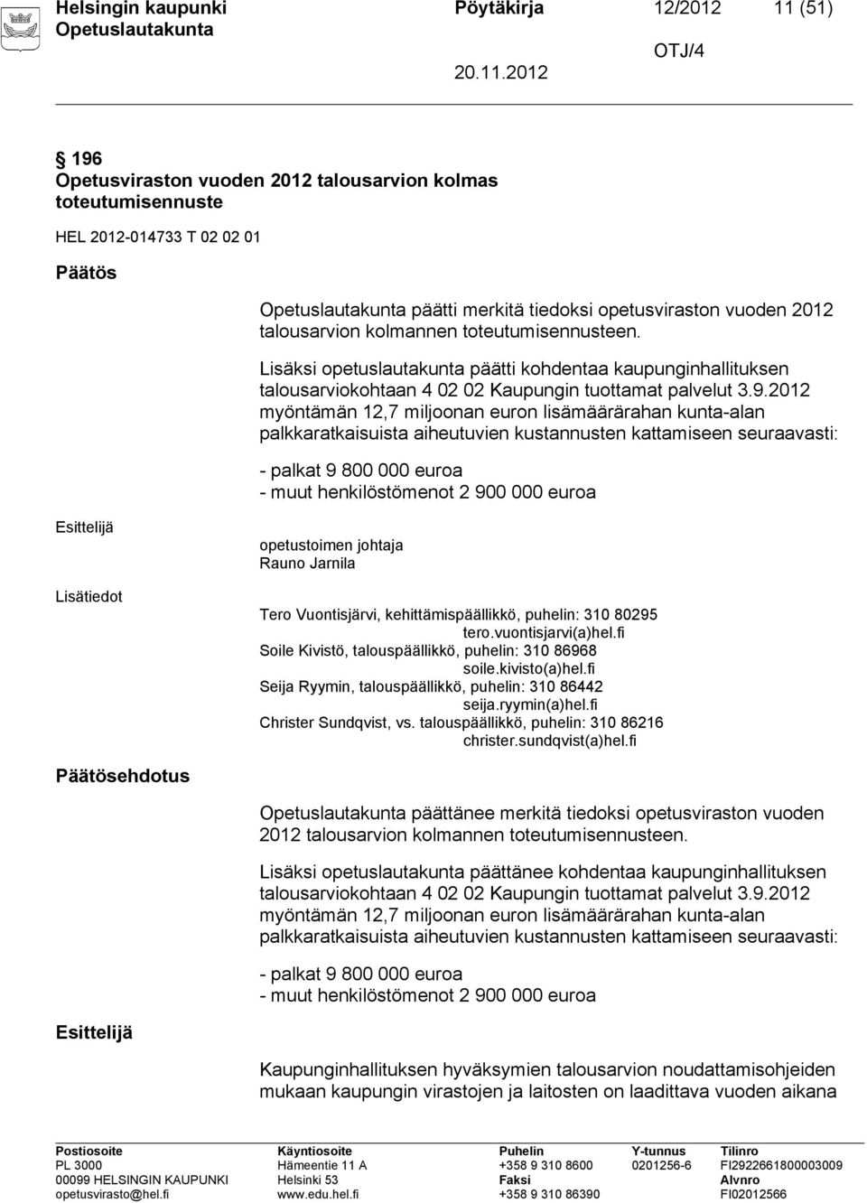 2012 myöntämän 12,7 miljoonan euron lisämäärärahan kunta-alan palkkaratkaisuista aiheutuvien kustannusten kattamiseen seuraavasti: - palkat 9 800 000 euroa - muut henkilöstömenot 2 900 000 euroa