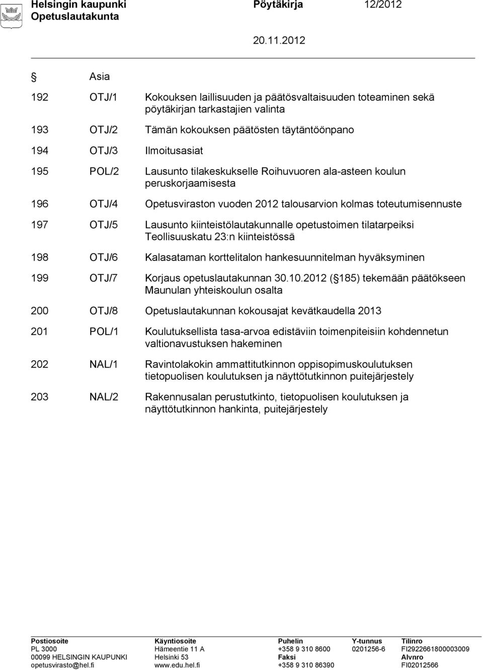 Lausunto kiinteistölautakunnalle opetustoimen tilatarpeiksi Teollisuuskatu 23:n kiinteistössä 198 OTJ/6 Kalasataman korttelitalon hankesuunnitelman hyväksyminen 199 OTJ/7 Korjaus opetuslautakunnan 30.