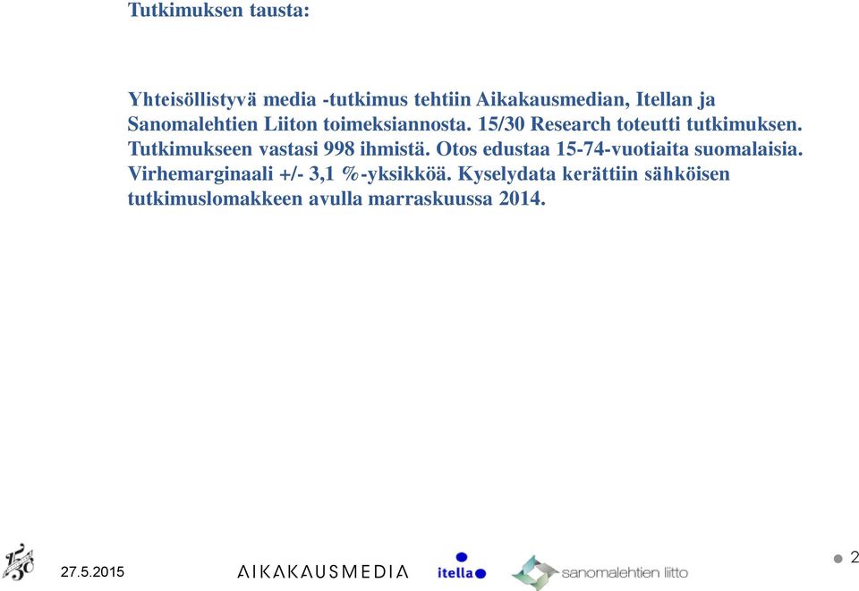 Tutkimukseen vastasi 998 ihmistä. Otos edustaa 15-74-vuotiaita suomalaisia.