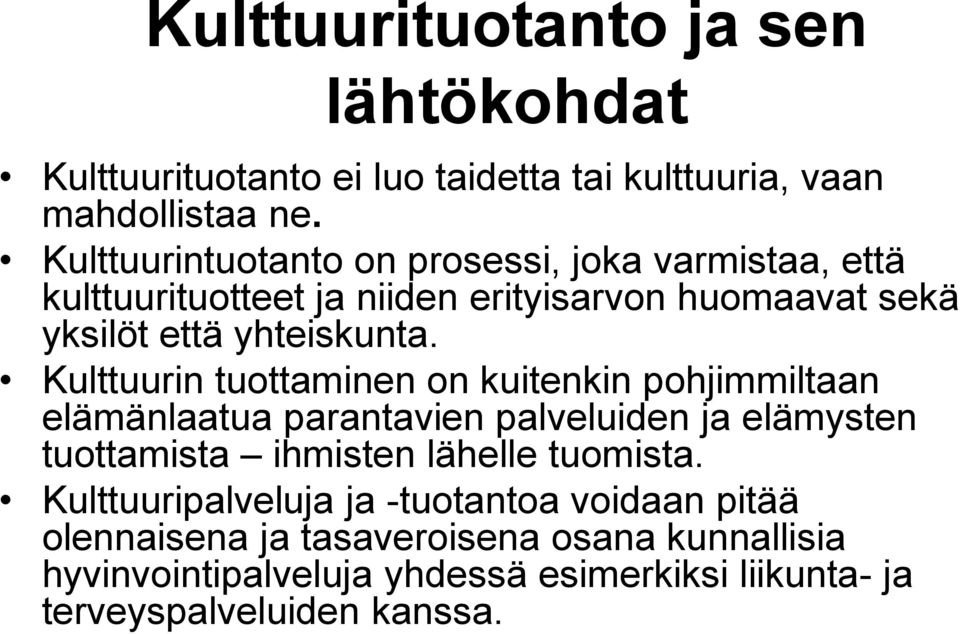 Kulttuurin tuottaminen on kuitenkin pohjimmiltaan elämänlaatua parantavien palveluiden ja elämysten tuottamista ihmisten lähelle tuomista.