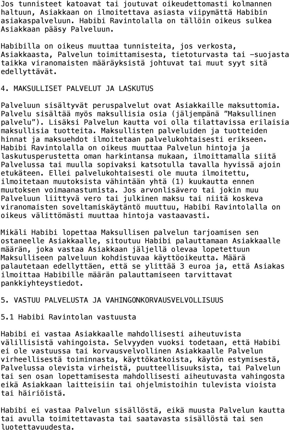 Habibilla on oikeus muuttaa tunnisteita, jos verkosta, Asiakkaasta, Palvelun toimittamisesta, tietoturvasta tai -suojasta taikka viranomaisten määräyksistä johtuvat tai muut syyt sitä edellyttävät. 4.