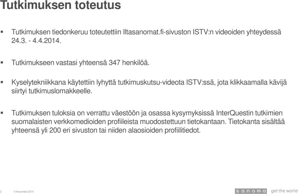 Kyselytekniikkana käytettiin lyhyttä tutkimuskutsu-videota ISTV:ssä, jota klikkaamalla kävijä siirtyi tutkimuslomakkeelle.