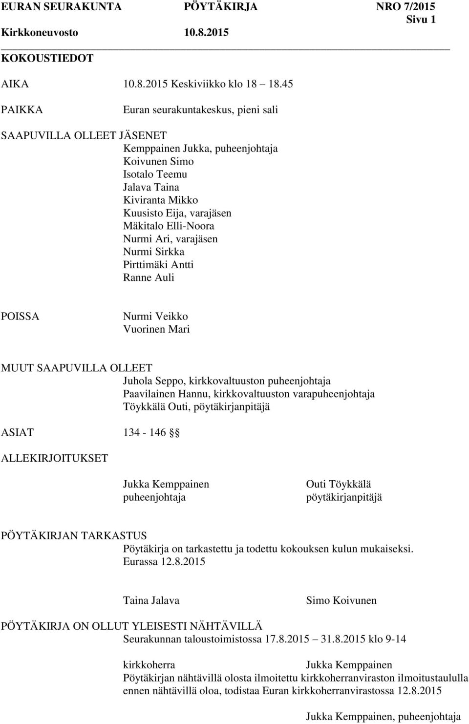 Elli-Noora Nurmi Ari, varajäsen Nurmi Sirkka Pirttimäki Antti Ranne Auli POISSA Nurmi Veikko Vuorinen Mari MUUT SAAPUVILLA OLLEET Juhola Seppo, kirkkovaltuuston puheenjohtaja Paavilainen Hannu,