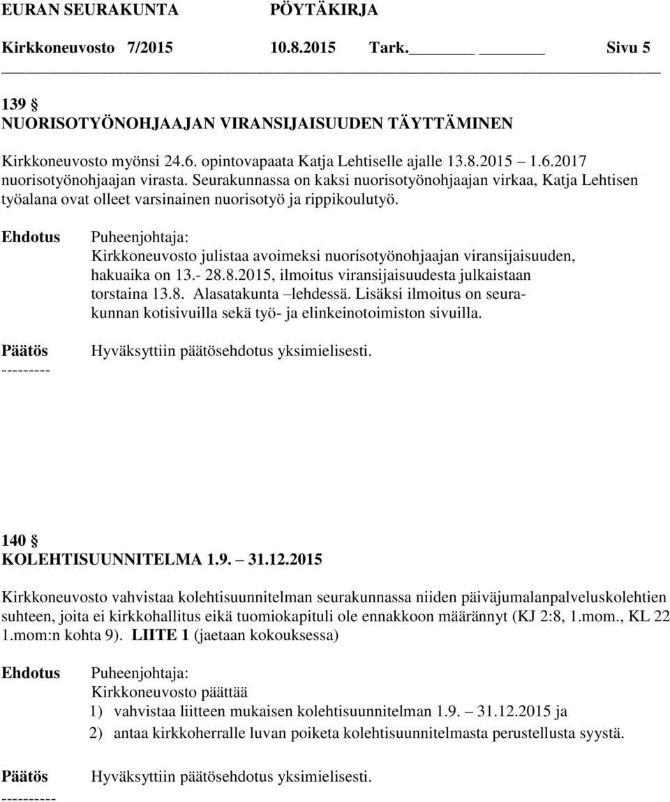 Puheenjohtaja: Kirkkoneuvosto julistaa avoimeksi nuorisotyönohjaajan viransijaisuuden, hakuaika on 13.- 28.8.2015, ilmoitus viransijaisuudesta julkaistaan torstaina 13.8. Alasatakunta lehdessä.