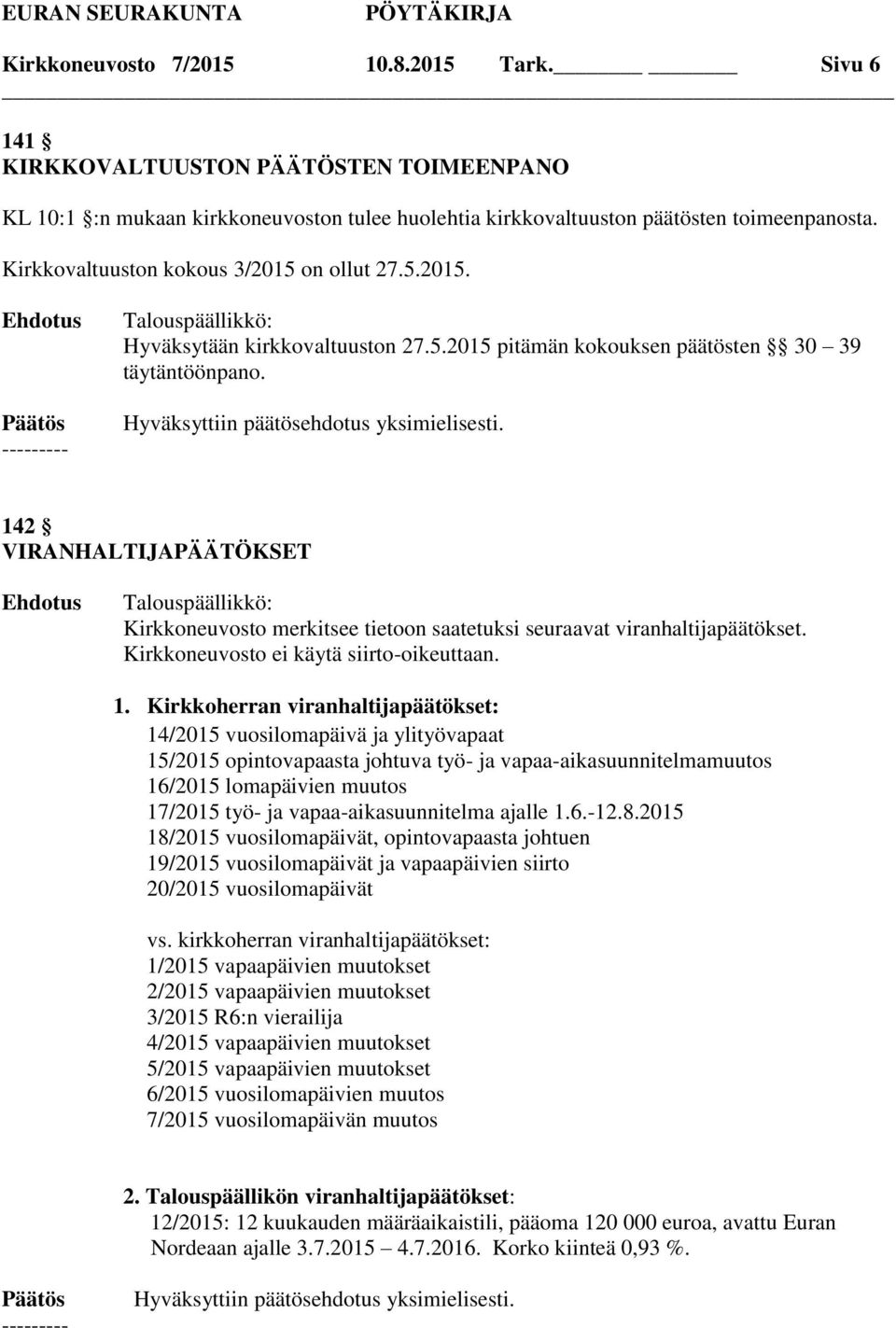 142 VIRANHALTIJAPÄÄTÖKSET Kirkkoneuvosto merkitsee tietoon saatetuksi seuraavat viranhaltijapäätökset. Kirkkoneuvosto ei käytä siirto-oikeuttaan. 1.