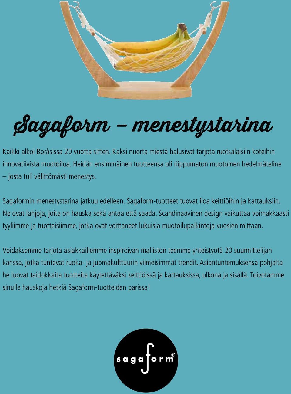 Sagaform-tuotteet tuovat iloa keittiöihin ja kattauksiin. Ne ovat lahjoja, joita on hauska sekä antaa että saada.