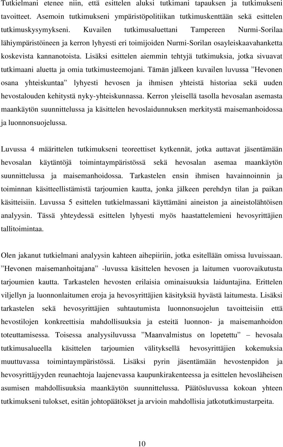 Lisäksi esittelen aiemmin tehtyjä tutkimuksia, jotka sivuavat tutkimaani aluetta ja omia tutkimusteemojani.