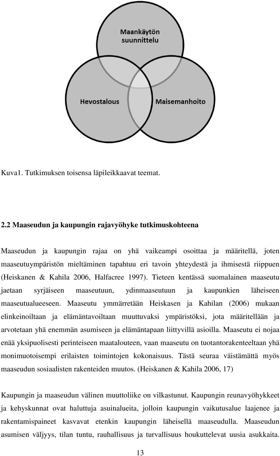 ihmisestä riippuen (Heiskanen & Kahila 2006, Halfacree 1997). Tieteen kentässä suomalainen maaseutu jaetaan syrjäiseen maaseutuun, ydinmaaseutuun ja kaupunkien läheiseen maaseutualueeseen.