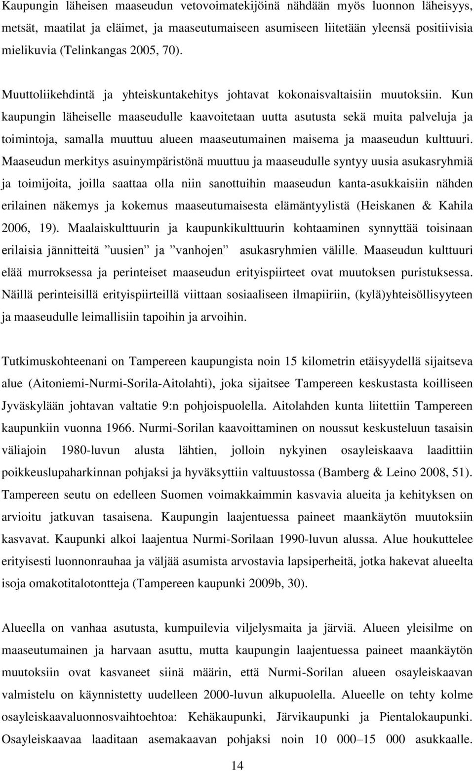 Kun kaupungin läheiselle maaseudulle kaavoitetaan uutta asutusta sekä muita palveluja ja toimintoja, samalla muuttuu alueen maaseutumainen maisema ja maaseudun kulttuuri.