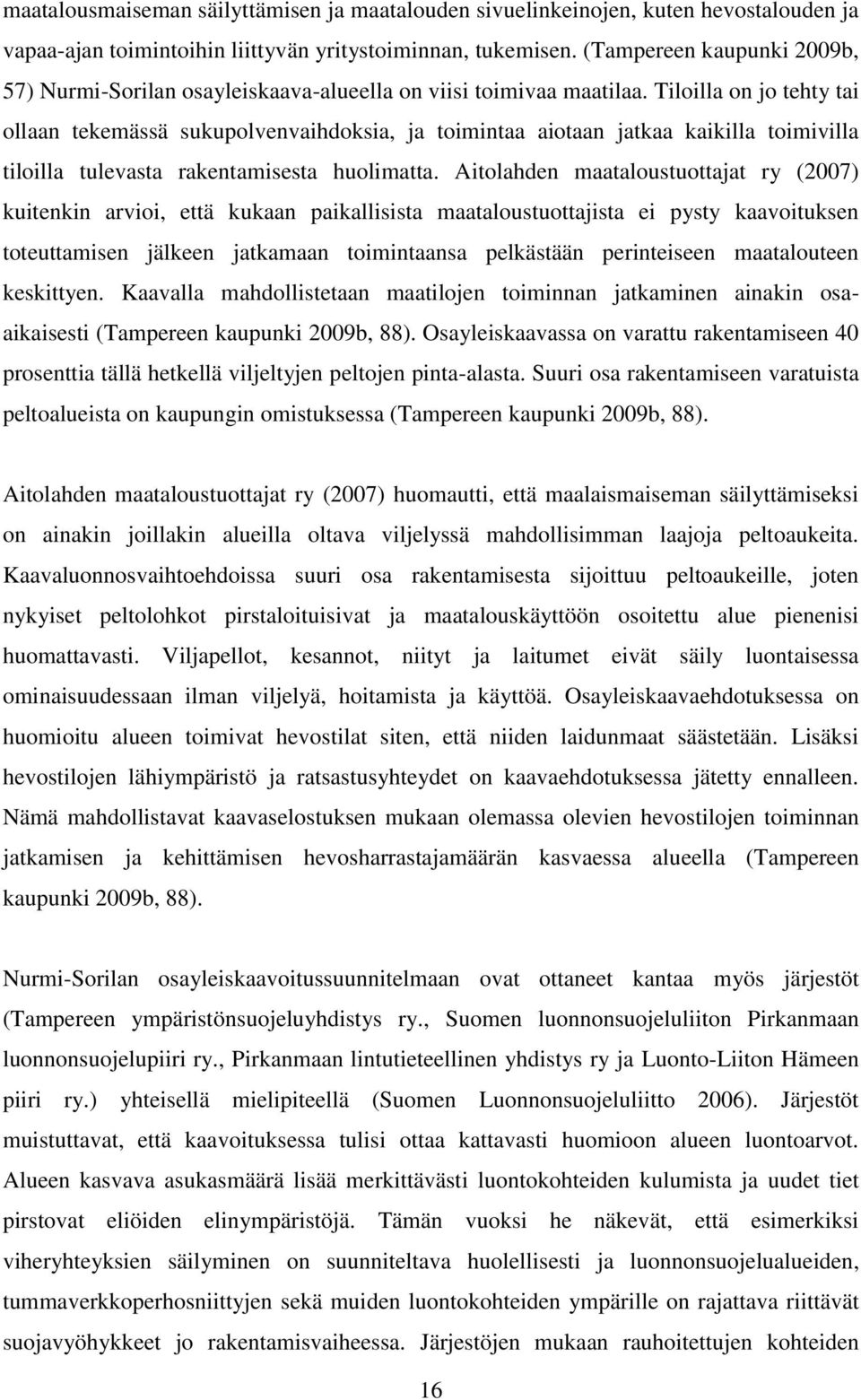 Tiloilla on jo tehty tai ollaan tekemässä sukupolvenvaihdoksia, ja toimintaa aiotaan jatkaa kaikilla toimivilla tiloilla tulevasta rakentamisesta huolimatta.