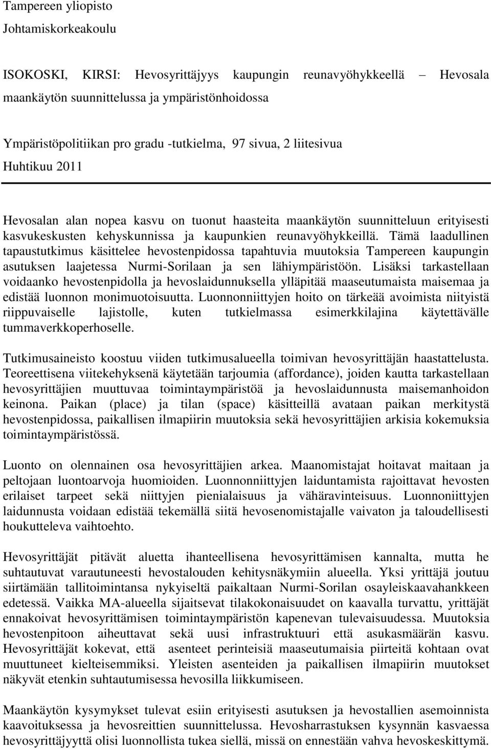 Tämä laadullinen tapaustutkimus käsittelee hevostenpidossa tapahtuvia muutoksia Tampereen kaupungin asutuksen laajetessa Nurmi-Sorilaan ja sen lähiympäristöön.
