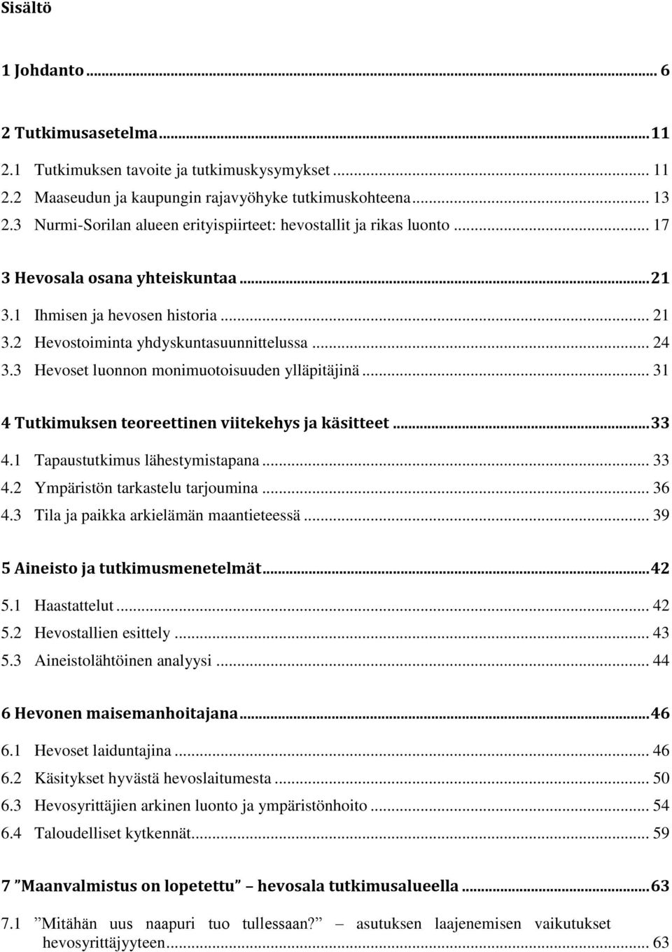 3 Hevoset luonnon monimuotoisuuden ylläpitäjinä... 31 4 Tutkimuksen teoreettinen viitekehys ja käsitteet... 33 4.1 Tapaustutkimus lähestymistapana... 33 4.2 Ympäristön tarkastelu tarjoumina... 36 4.