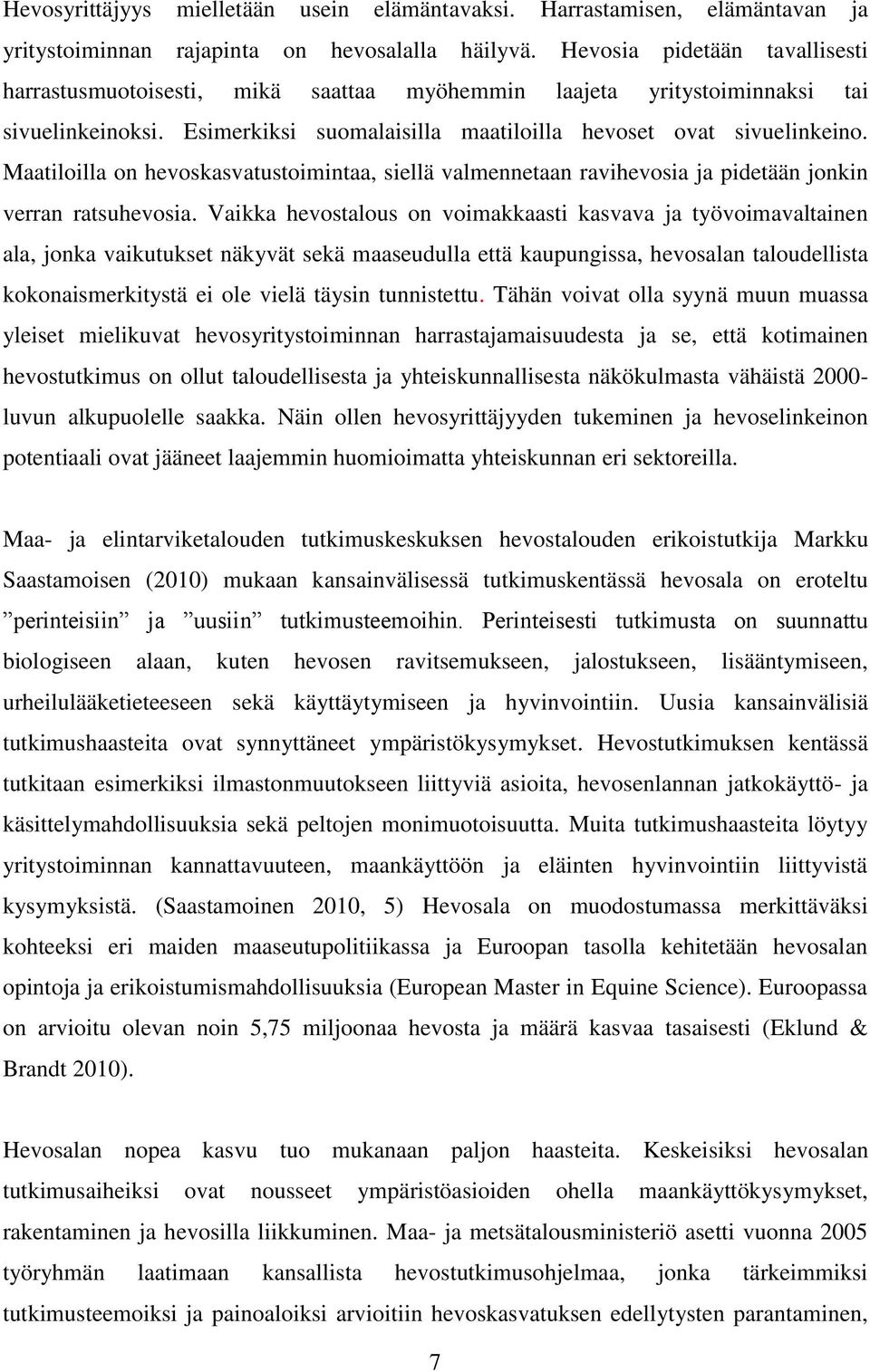 Maatiloilla on hevoskasvatustoimintaa, siellä valmennetaan ravihevosia ja pidetään jonkin verran ratsuhevosia.